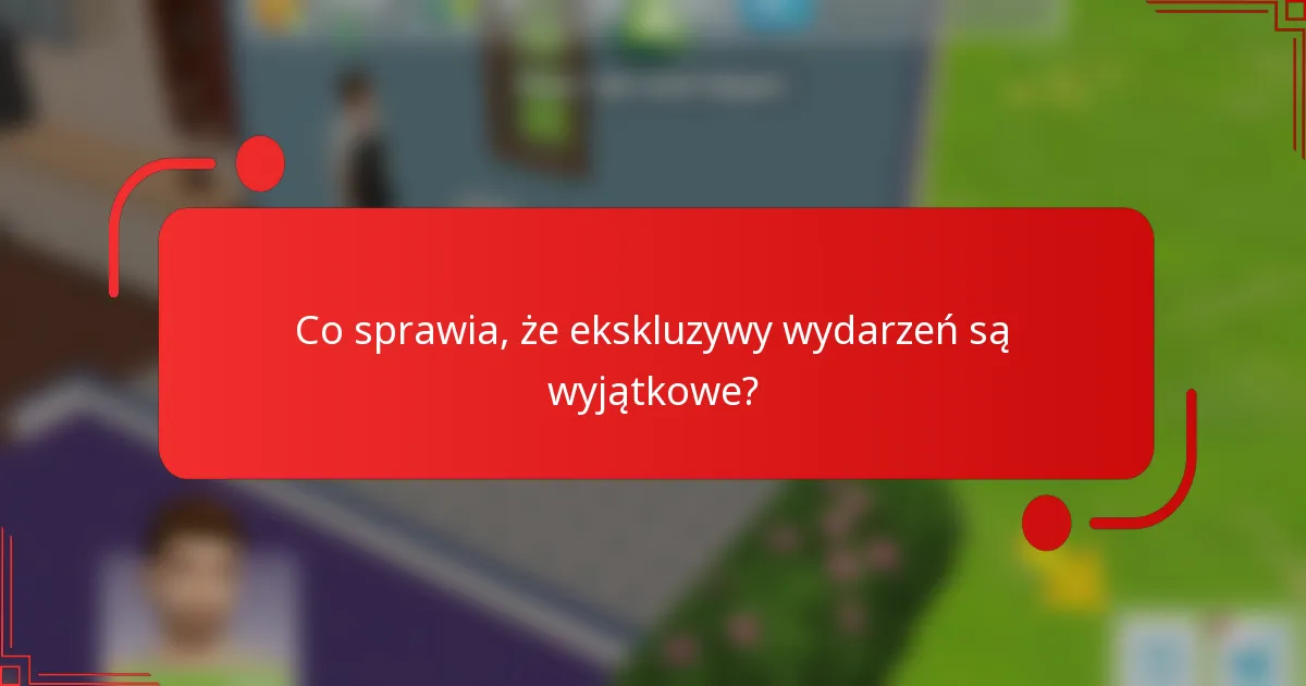 Co sprawia, że ekskluzywy wydarzeń są wyjątkowe?