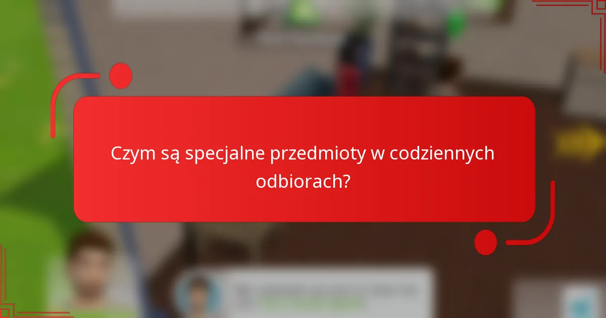 Czym są specjalne przedmioty w codziennych odbiorach?