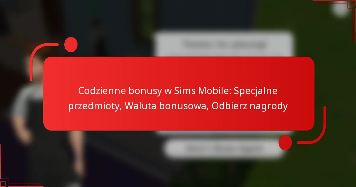 Codzienne bonusy w Sims Mobile: Specjalne przedmioty, Waluta bonusowa, Odbierz nagrody