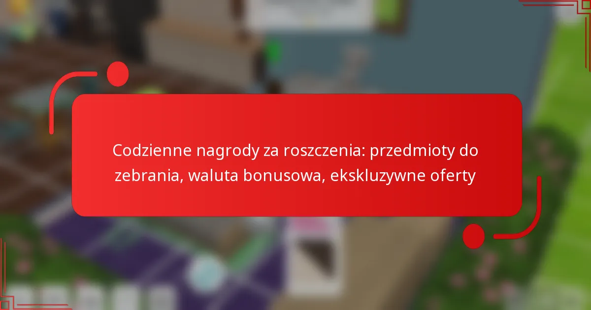Codzienne nagrody za roszczenia: przedmioty do zebrania, waluta bonusowa, ekskluzywne oferty