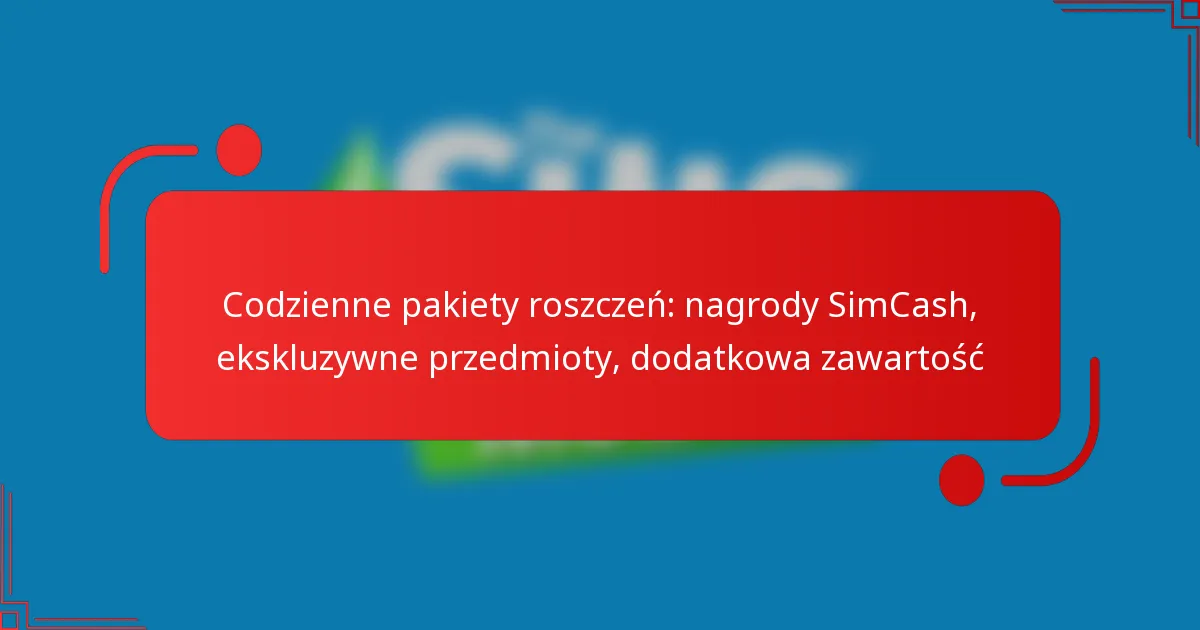 Codzienne pakiety roszczeń: nagrody SimCash, ekskluzywne przedmioty, dodatkowa zawartość
