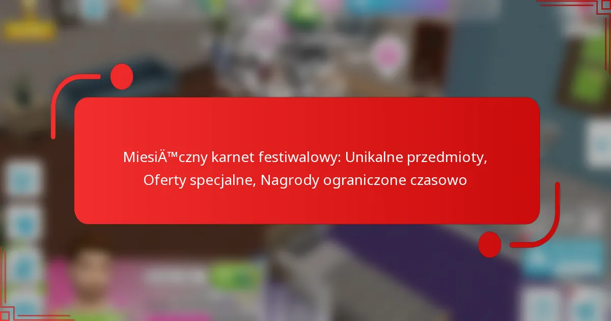 Miesięczny karnet festiwalowy: Unikalne przedmioty, Oferty specjalne, Nagrody ograniczone czasowo