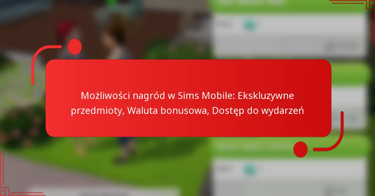 Możliwości nagród w Sims Mobile: Ekskluzywne przedmioty, Waluta bonusowa, Dostęp do wydarzeń
