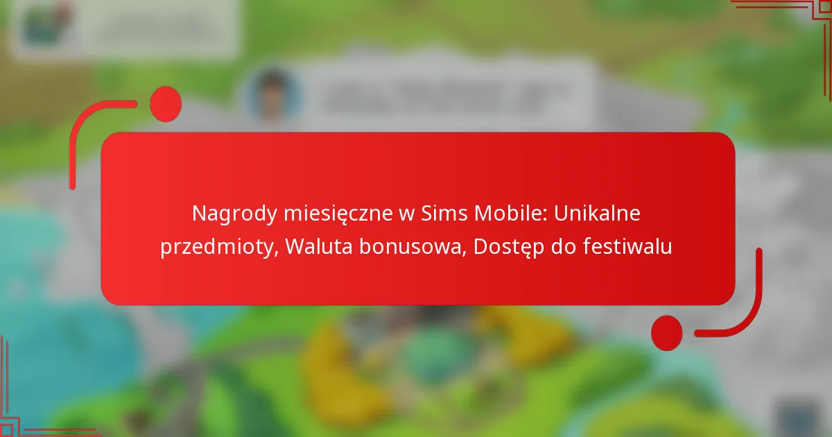 Nagrody miesięczne w Sims Mobile: Unikalne przedmioty, Waluta bonusowa, Dostęp do festiwalu