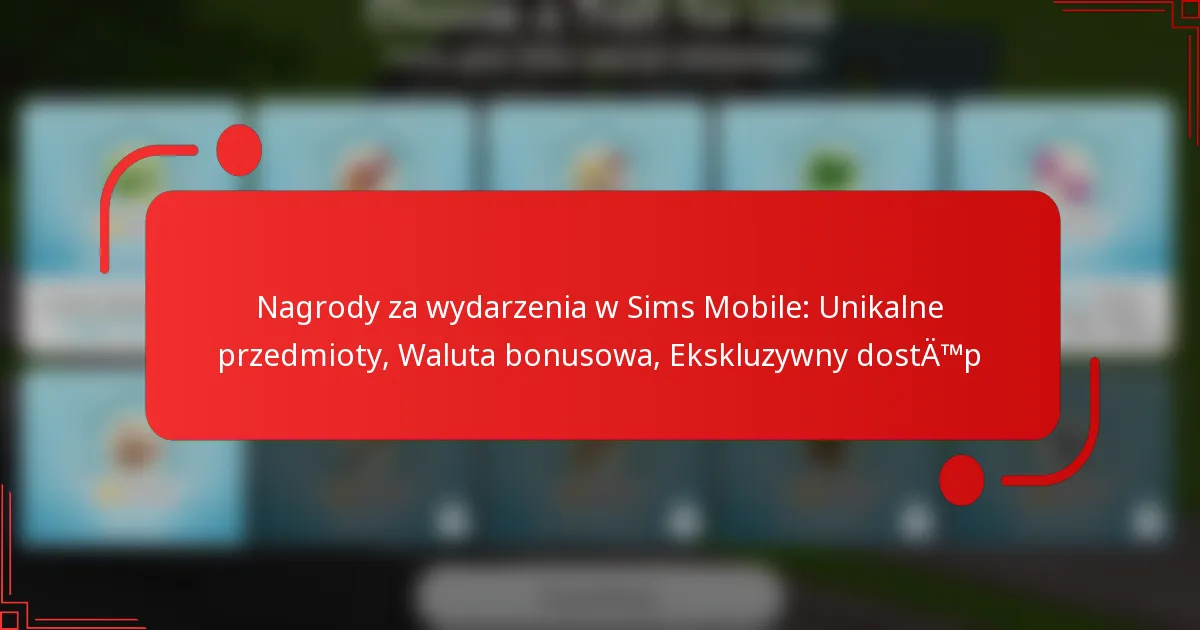 Nagrody za wydarzenia w Sims Mobile: Unikalne przedmioty, Waluta bonusowa, Ekskluzywny dostęp