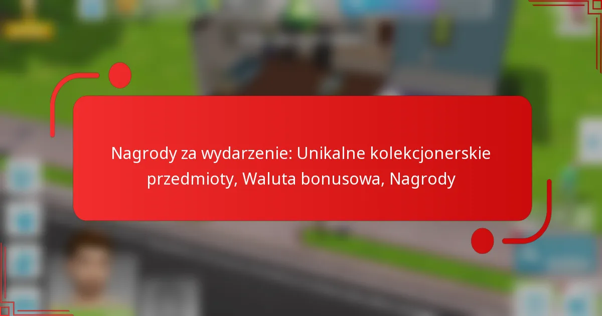 Nagrody za wydarzenie: Unikalne kolekcjonerskie przedmioty, Waluta bonusowa, Nagrody