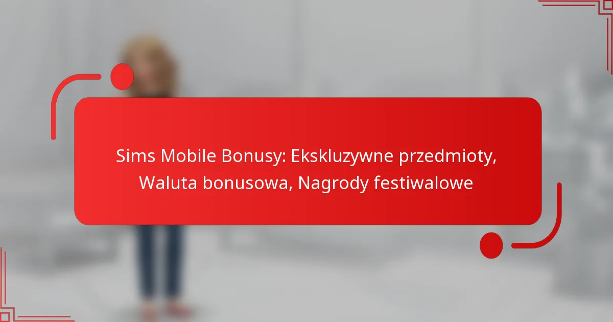 Sims Mobile Bonusy: Ekskluzywne przedmioty, Waluta bonusowa, Nagrody festiwalowe