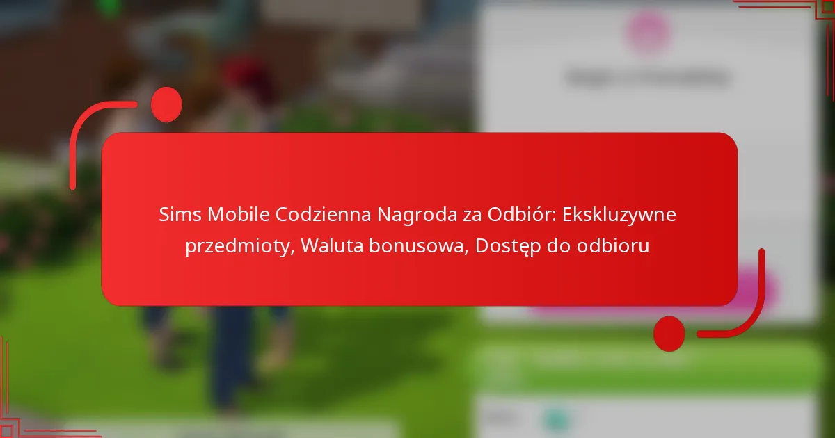 Sims Mobile Codzienna Nagroda za Odbiór: Ekskluzywne przedmioty, Waluta bonusowa, Dostęp do odbioru