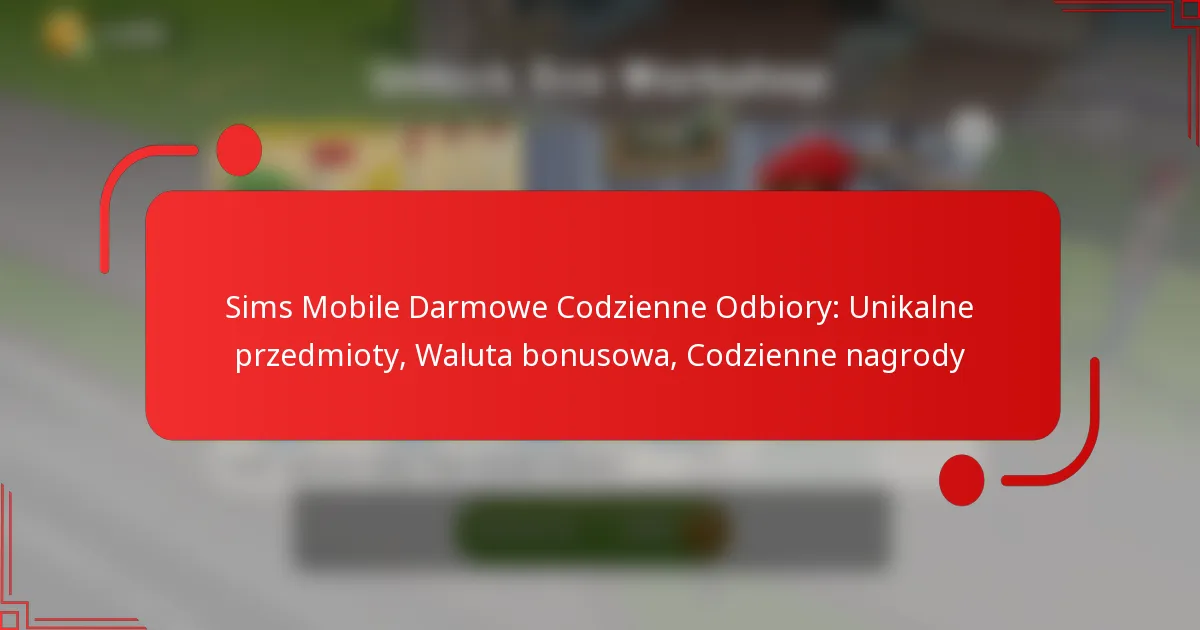Sims Mobile Darmowe Codzienne Odbiory: Unikalne przedmioty, Waluta bonusowa, Codzienne nagrody