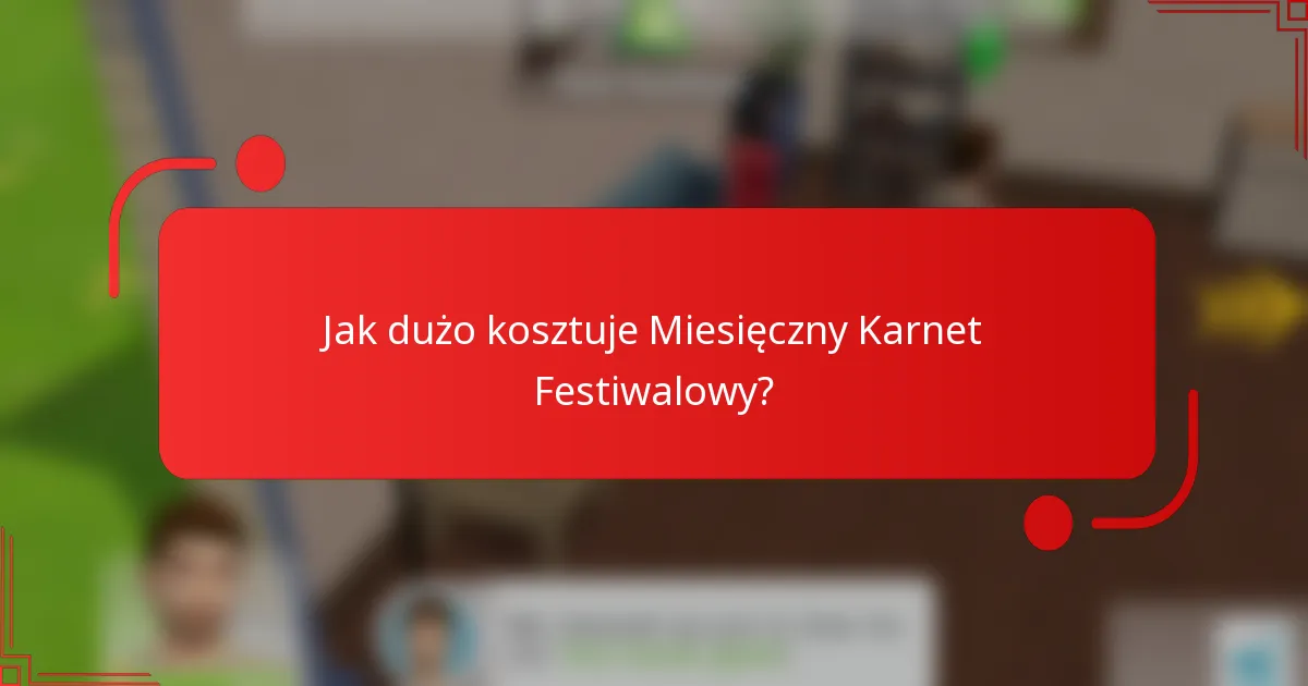 Jak dużo kosztuje Miesięczny Karnet Festiwalowy?