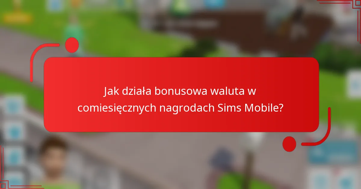 Jak działa bonusowa waluta w comiesięcznych nagrodach Sims Mobile?