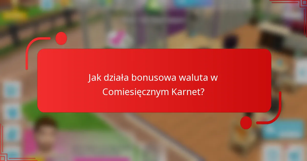 Jak działa bonusowa waluta w Comiesięcznym Karnet?