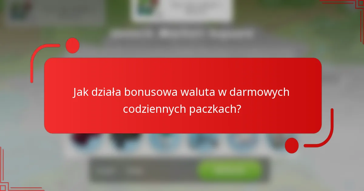 Jak działa bonusowa waluta w darmowych codziennych paczkach?