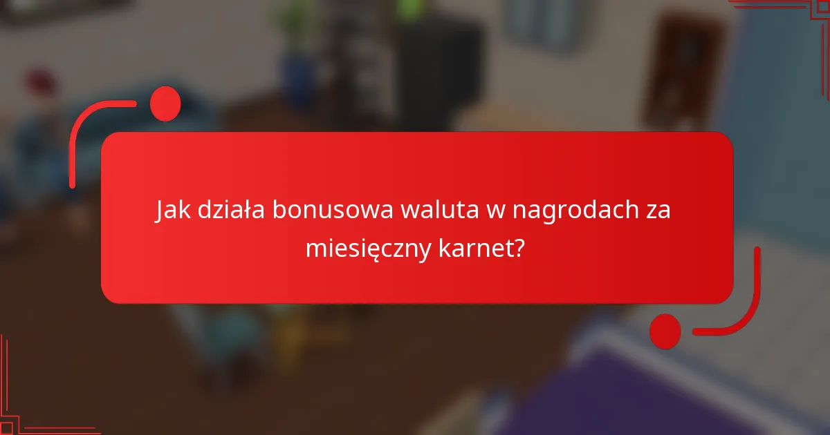 Jak działa bonusowa waluta w nagrodach za miesięczny karnet?