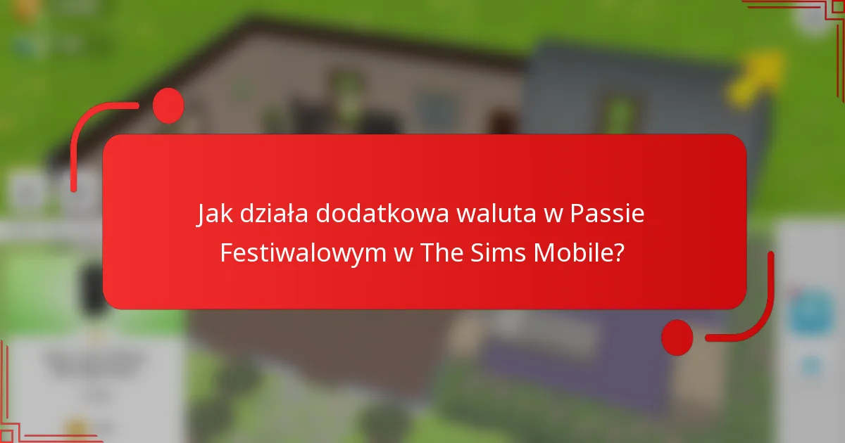 Jak działa dodatkowa waluta w Passie Festiwalowym w The Sims Mobile?