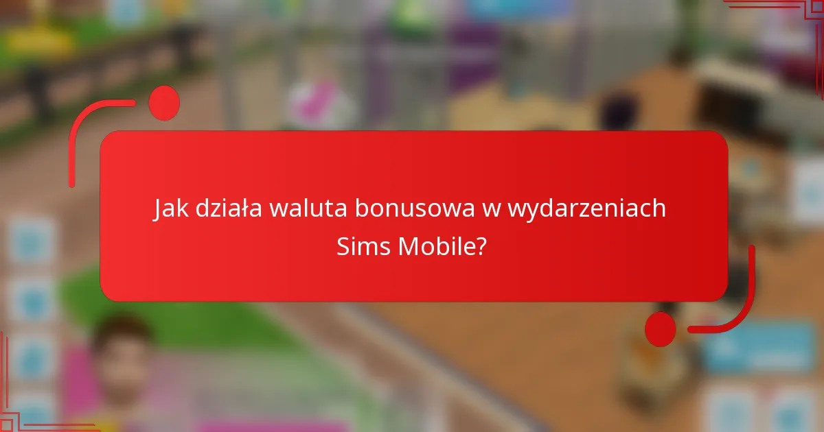Jak działa waluta bonusowa w wydarzeniach Sims Mobile?
