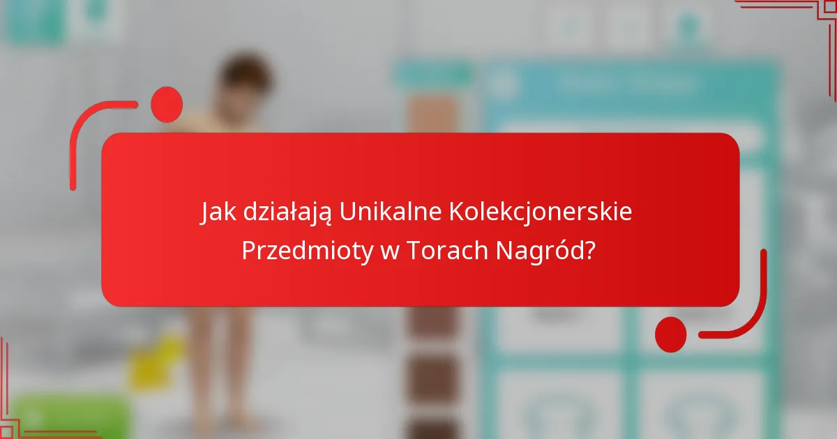 Jak działają Unikalne Kolekcjonerskie Przedmioty w Torach Nagród?