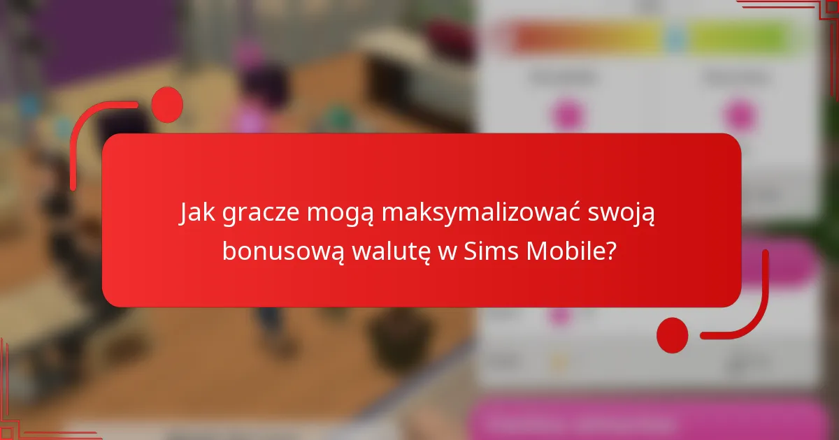 Jak gracze mogą maksymalizować swoją bonusową walutę w Sims Mobile?