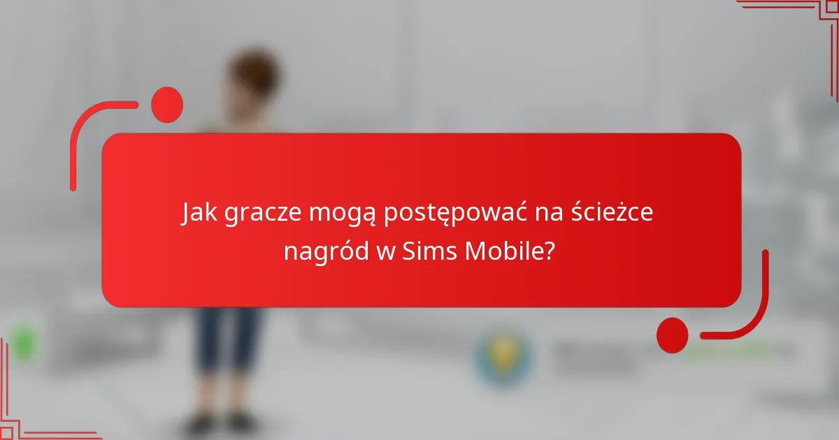 Jak gracze mogą postępować na ścieżce nagród w Sims Mobile?