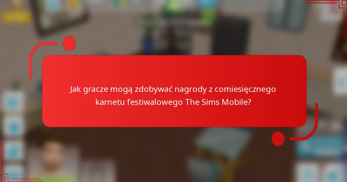 Jak gracze mogą zdobywać nagrody z comiesięcznego karnetu festiwalowego The Sims Mobile?