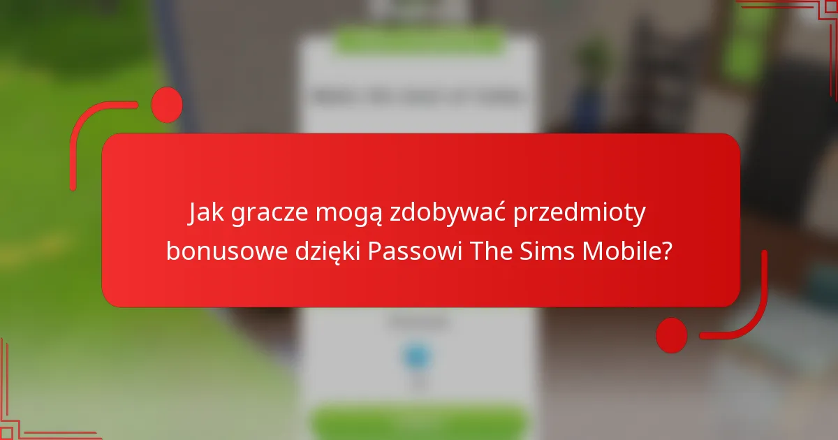 Jak gracze mogą zdobywać przedmioty bonusowe dzięki Passowi The Sims Mobile?
