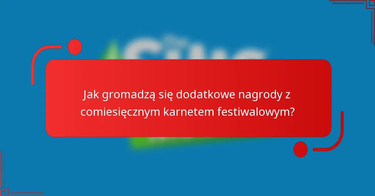 Jak gromadzą się dodatkowe nagrody z comiesięcznym karnetem festiwalowym?