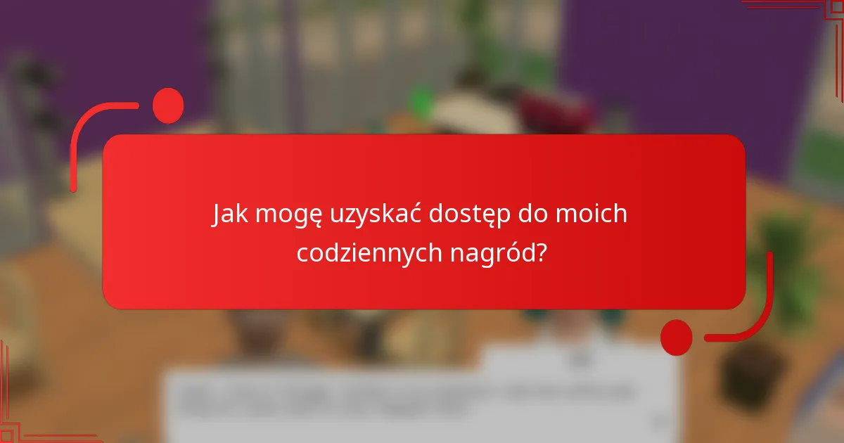Jak mogę uzyskać dostęp do moich codziennych nagród?