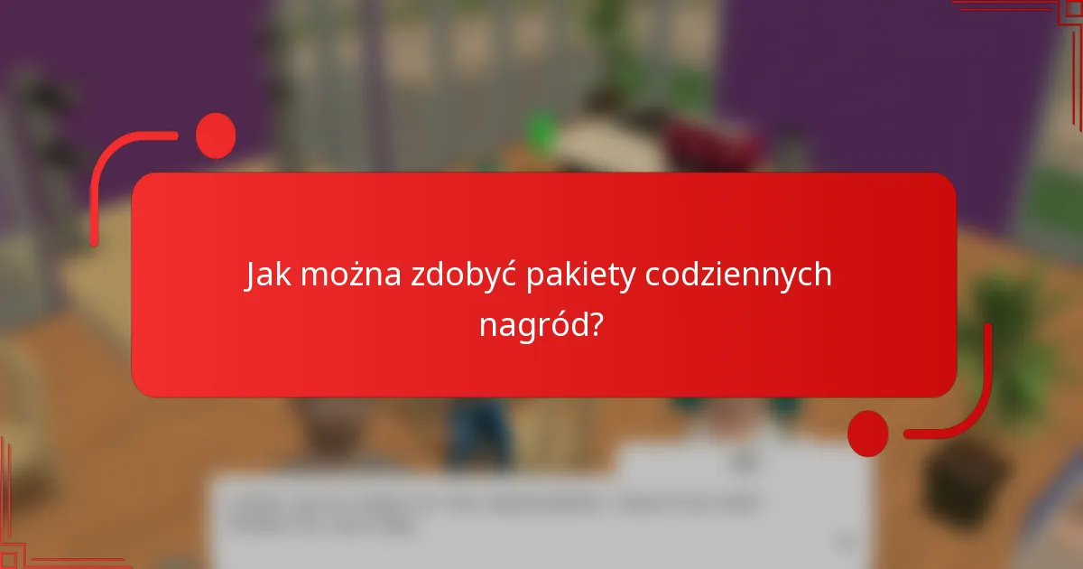 Jak można zdobyć pakiety codziennych nagród?