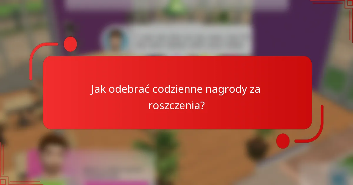 Jak odebrać codzienne nagrody za roszczenia?