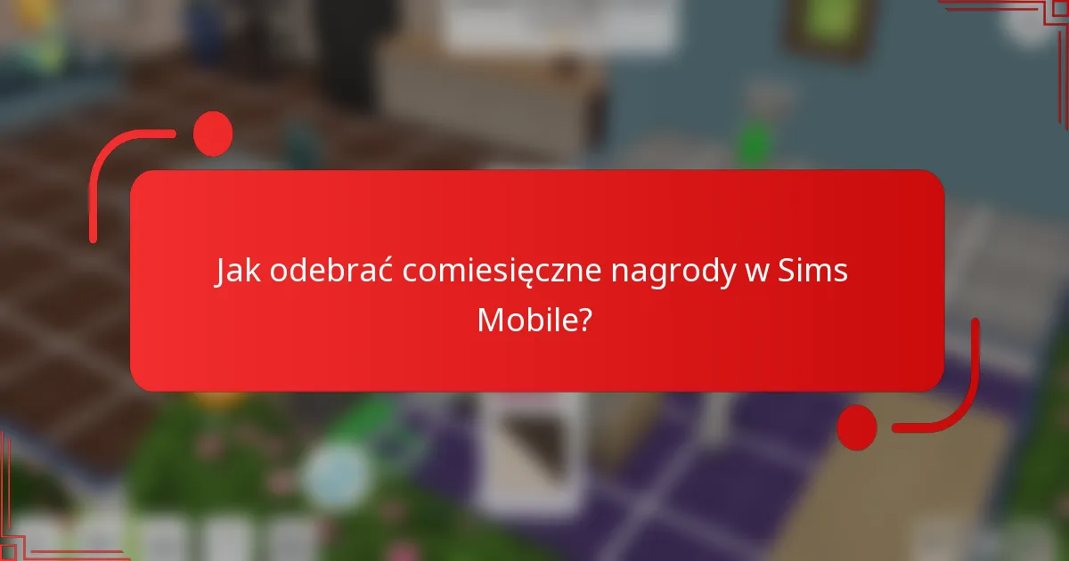 Jak odebrać comiesięczne nagrody w Sims Mobile?