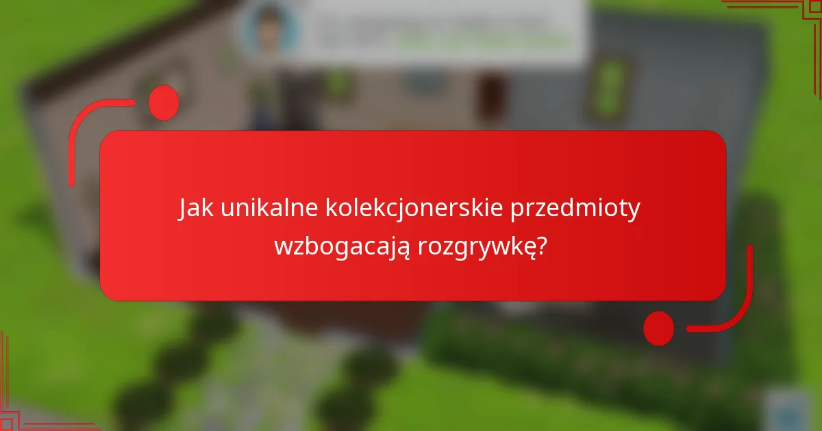 Jak unikalne kolekcjonerskie przedmioty wzbogacają rozgrywkę?