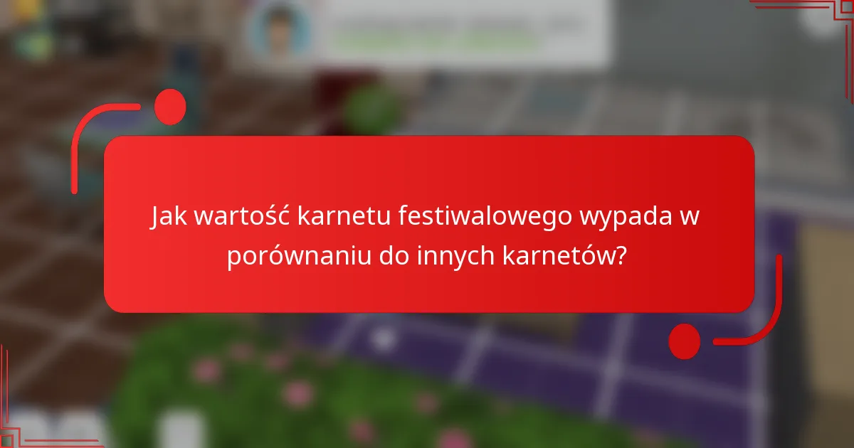 Jak wartość karnetu festiwalowego wypada w porównaniu do innych karnetów?