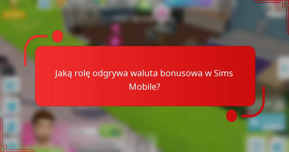 Jaką rolę odgrywa waluta bonusowa w Sims Mobile?