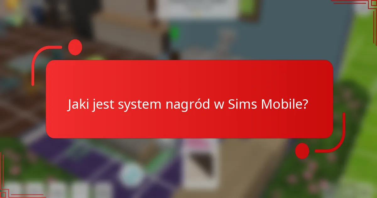Jaki jest system nagród w Sims Mobile?