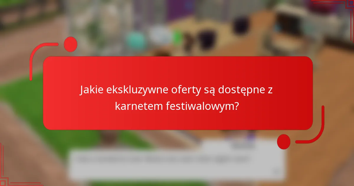 Jakie ekskluzywne oferty są dostępne z karnetem festiwalowym?