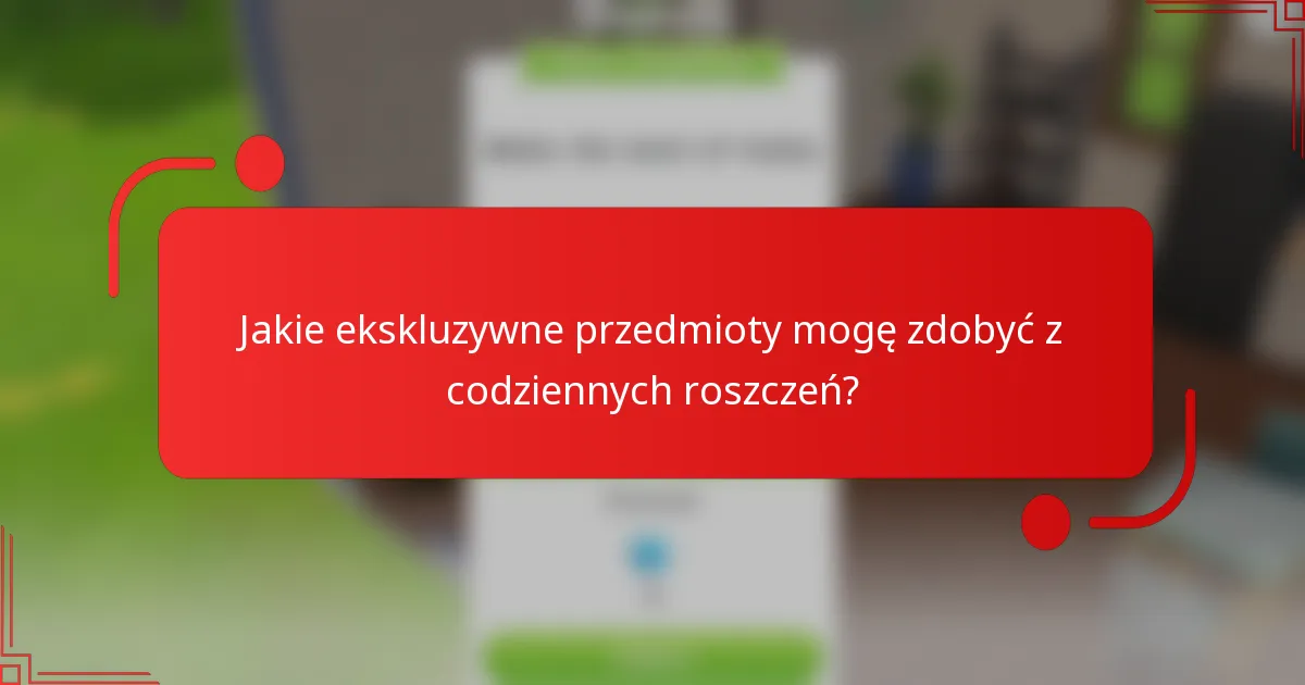 Jakie ekskluzywne przedmioty mogę zdobyć z codziennych roszczeń?