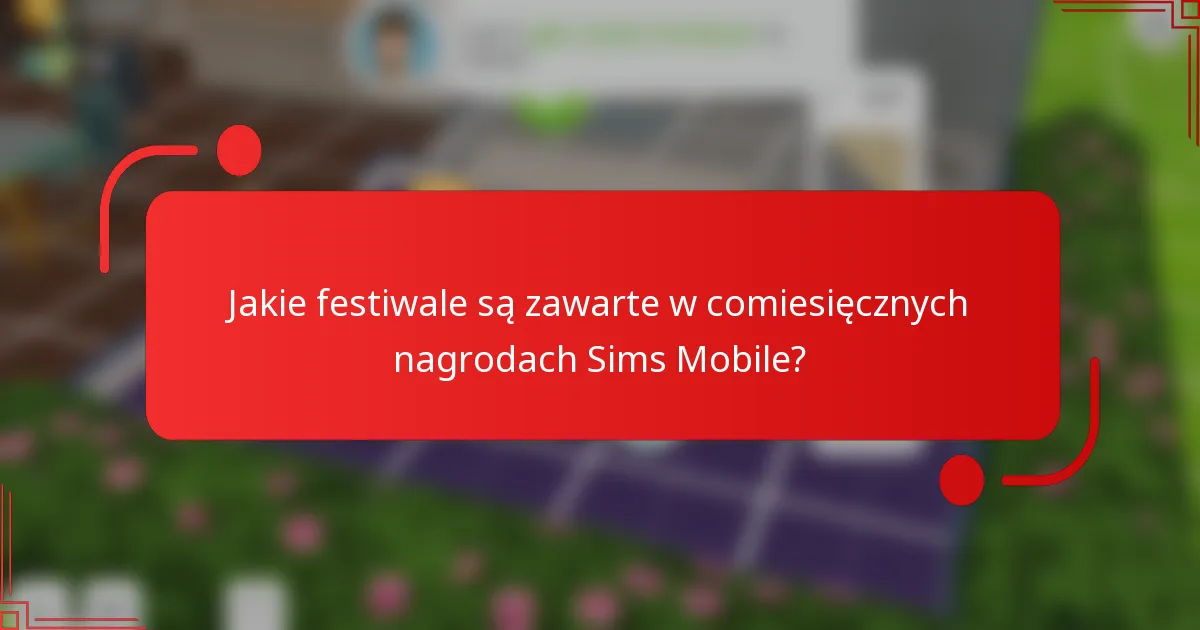 Jakie festiwale są zawarte w comiesięcznych nagrodach Sims Mobile?