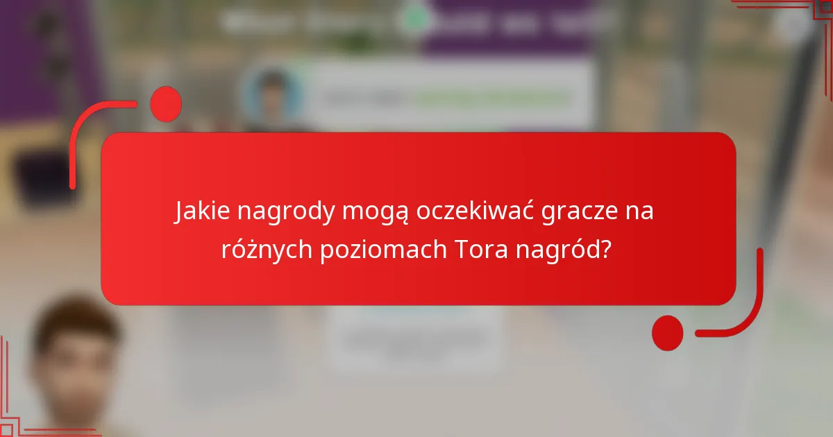 Jakie nagrody mogą oczekiwać gracze na różnych poziomach Tora nagród?