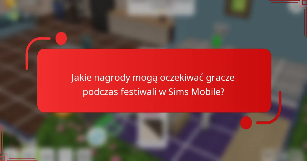 Jakie nagrody mogą oczekiwać gracze podczas festiwali w Sims Mobile?