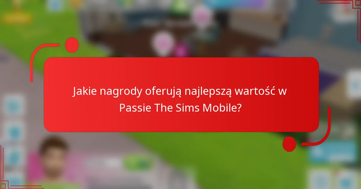Jakie nagrody oferują najlepszą wartość w Passie The Sims Mobile?