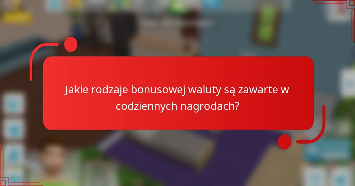 Jakie rodzaje bonusowej waluty są zawarte w codziennych nagrodach?