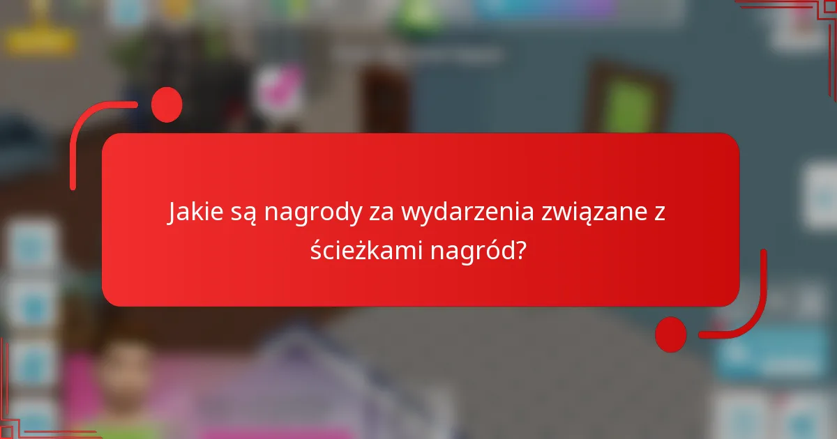 Jakie są nagrody za wydarzenia związane z ścieżkami nagród?