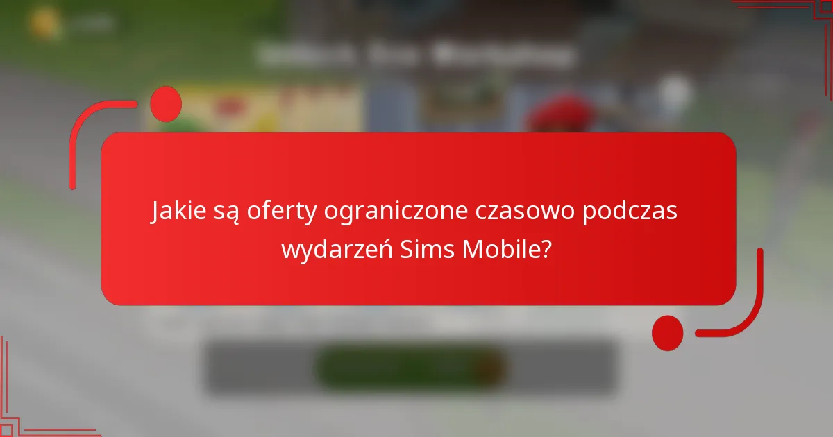 Jakie są oferty ograniczone czasowo podczas wydarzeń Sims Mobile?
