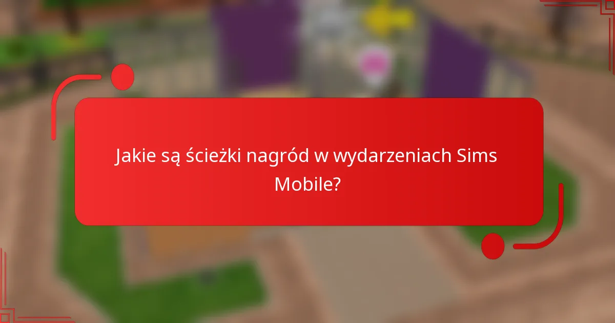 Jakie są ścieżki nagród w wydarzeniach Sims Mobile?