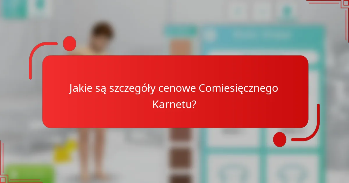 Jakie są szczegóły cenowe Comiesięcznego Karnetu?