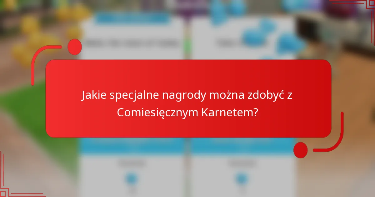 Jakie specjalne nagrody można zdobyć z Comiesięcznym Karnetem?