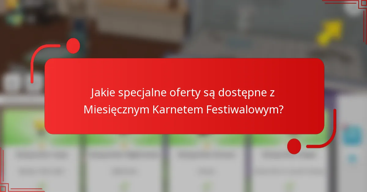 Jakie specjalne oferty są dostępne z Miesięcznym Karnetem Festiwalowym?