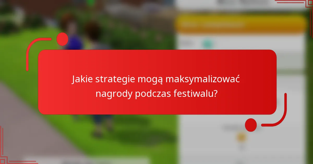 Jakie strategie mogą maksymalizować nagrody podczas festiwalu?