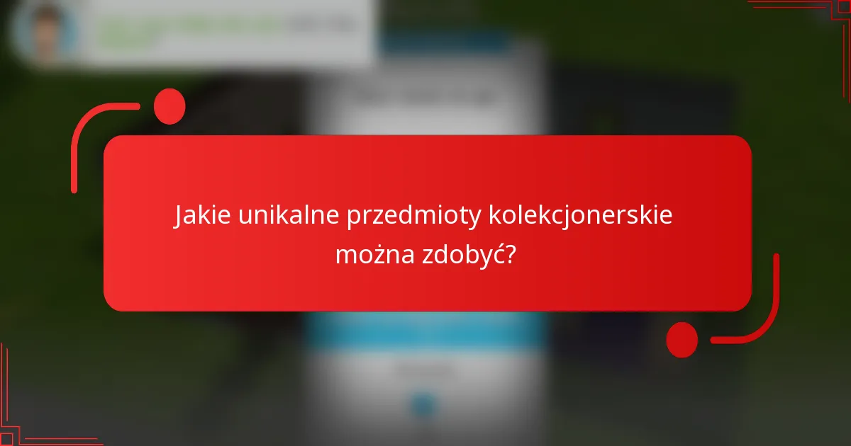 Jakie unikalne przedmioty kolekcjonerskie można zdobyć?