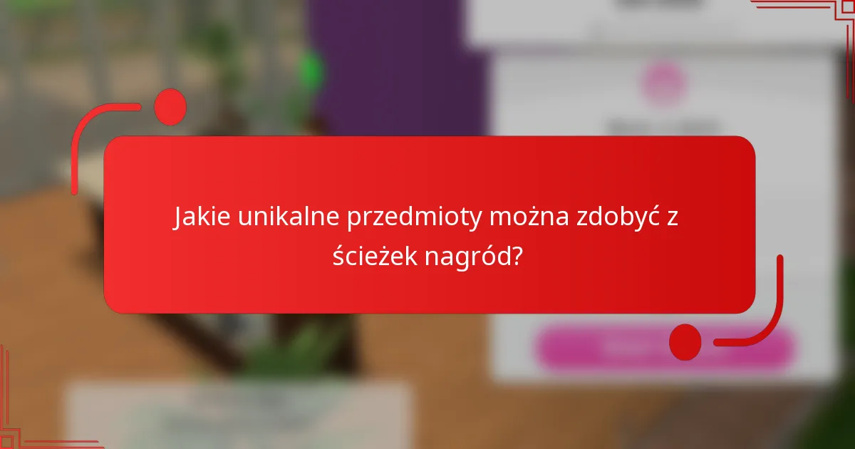 Jakie unikalne przedmioty można zdobyć z ścieżek nagród?